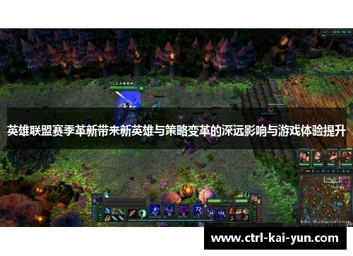 英雄联盟赛季革新带来新英雄与策略变革的深远影响与游戏体验提升