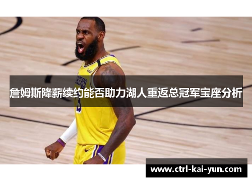 詹姆斯降薪续约能否助力湖人重返总冠军宝座分析