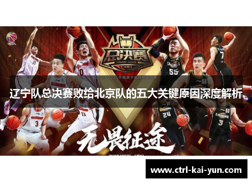 辽宁队总决赛败给北京队的五大关键原因深度解析 辽宁队总决赛败给北京队的五大关键原因深度解析