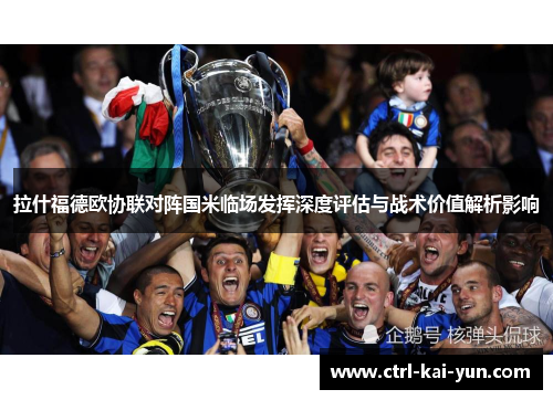 拉什福德欧协联对阵国米临场发挥深度评估与战术价值解析影响