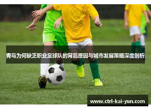 青岛为何缺乏职业足球队的背后原因与城市发展策略深度剖析