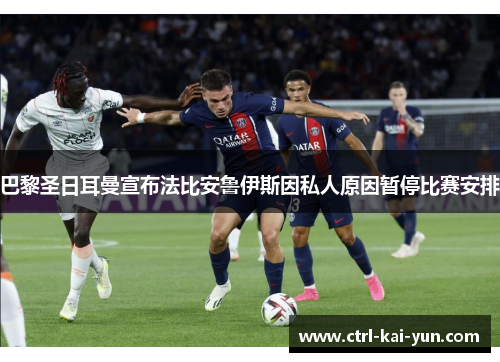 巴黎圣日耳曼宣布法比安鲁伊斯因私人原因暂停比赛安排 巴黎圣日耳曼宣布法比安鲁伊斯因私人原因暂停比赛安排