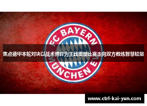 焦点德甲本轮对决以战术博弈为主线重塑比赛走向双方教练智慧较量